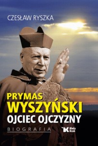 CZESŁAW RYSZKA - PRYMAS WYSZYŃSKI. OJCIEC OJCZYZNY. BIOGRAFIA