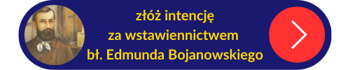 Przycisk z linkiem do składania intencji za wstawiennictwem bł. Edmunda Bojanowskiego