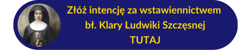 Przycisk do złożenia intencji za wstawiennictwem bł. Klary Ludwiki Szczęsnej